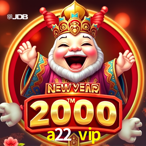 Account Benefits a22 vip